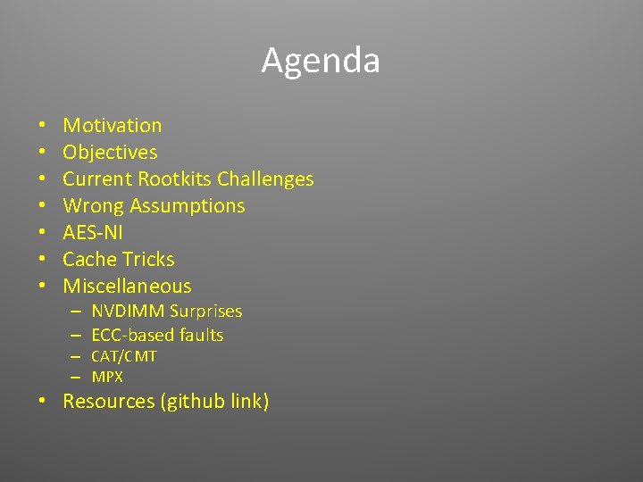 Agenda • • Motivation Objectives Current Rootkits Challenges Wrong Assumptions AES-NI Cache Tricks Miscellaneous