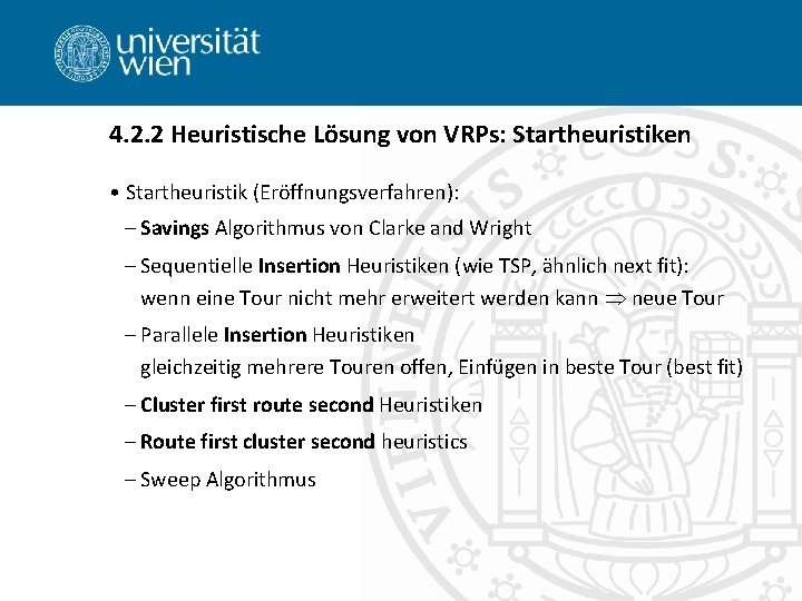 4. 2. 2 Heuristische Lösung von VRPs: Startheuristiken • Startheuristik (Eröffnungsverfahren): – Savings Algorithmus