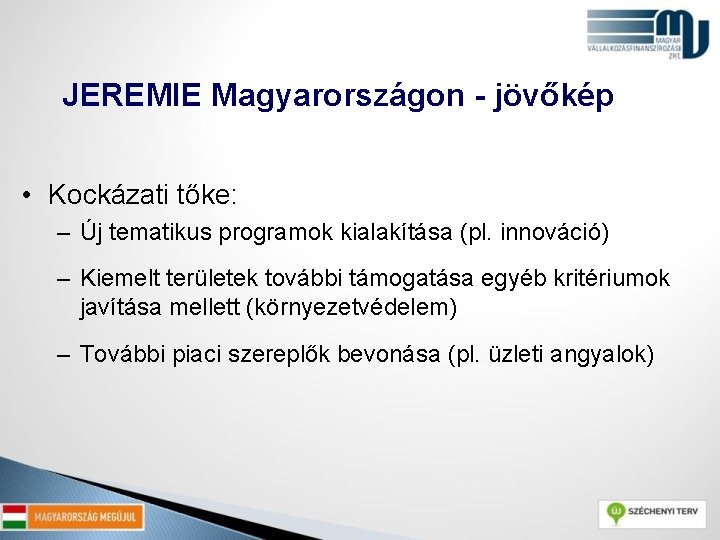 JEREMIE Magyarországon - jövőkép • Kockázati tőke: – Új tematikus programok kialakítása (pl. innováció)