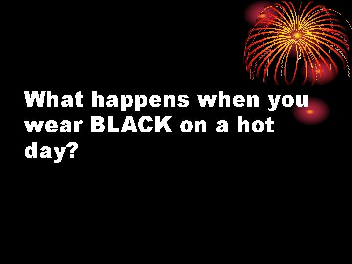What happens when you wear BLACK on a hot day? 