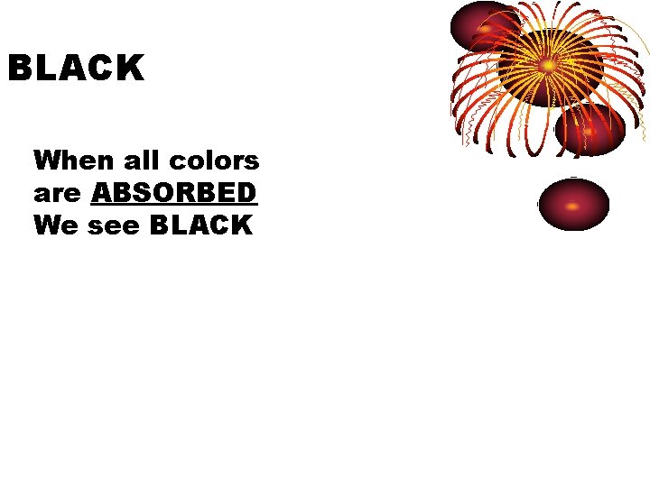 BLACK When all colors are ABSORBED We see BLACK 