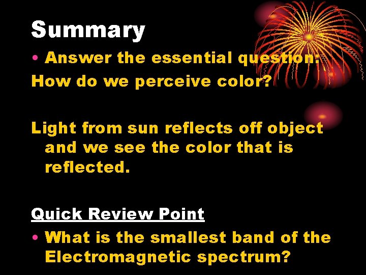 Summary • Answer the essential question: How do we perceive color? Light from sun