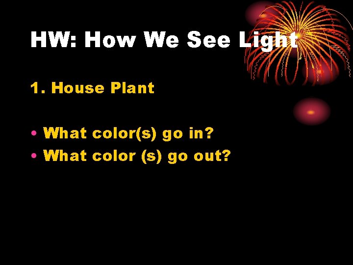 HW: How We See Light 1. House Plant • What color(s) go in? •