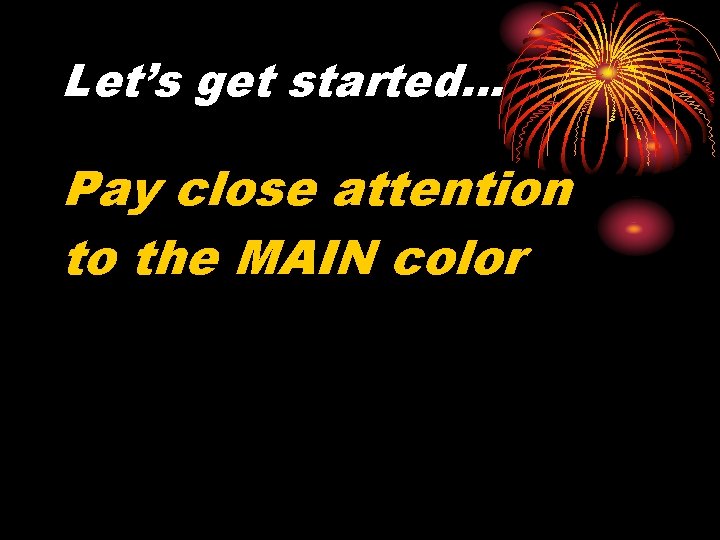 Let’s get started… Pay close attention to the MAIN color 