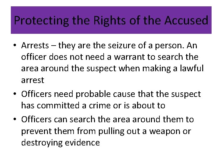 Protecting the Rights of the Accused • Arrests – they are the seizure of