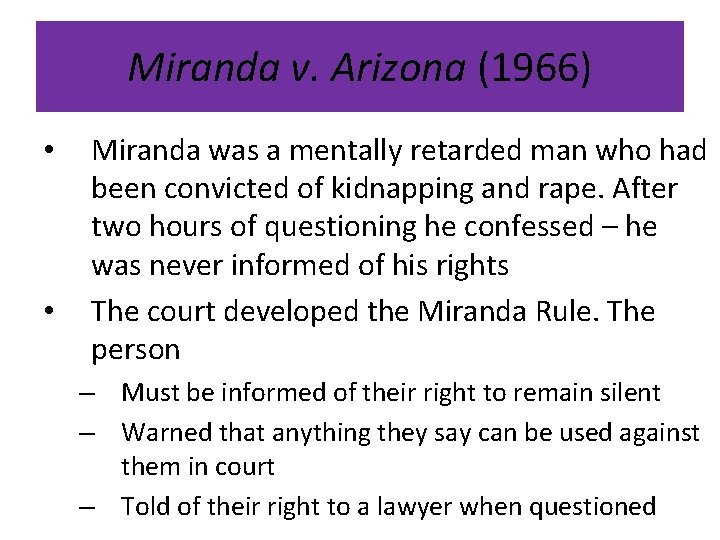 Miranda v. Arizona (1966) • • Miranda was a mentally retarded man who had