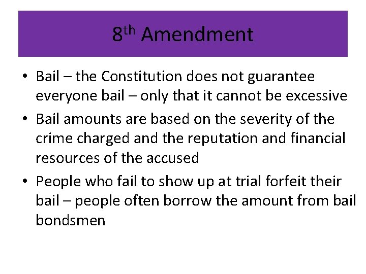 8 th Amendment • Bail – the Constitution does not guarantee everyone bail –