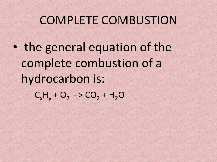 COMPLETE COMBUSTION • the general equation of the complete combustion of a hydrocarbon is: