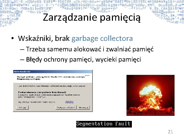 Zarządzanie pamięcią • Wskaźniki, brak garbage collectora – Trzeba samemu alokować i zwalniać pamięć