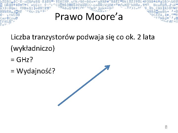 Prawo Moore’a Liczba tranzystorów podwaja się co ok. 2 lata (wykładniczo) = GHz? =