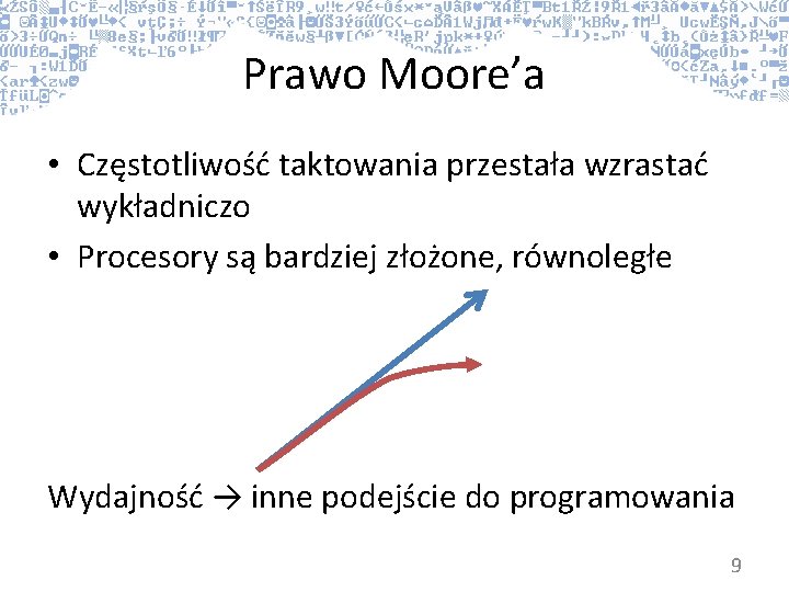 Prawo Moore’a • Częstotliwość taktowania przestała wzrastać wykładniczo • Procesory są bardziej złożone, równoległe