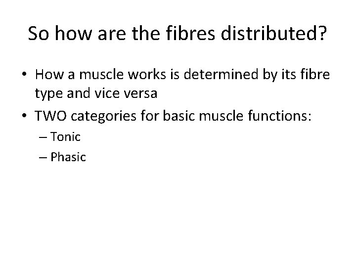So how are the fibres distributed? • How a muscle works is determined by