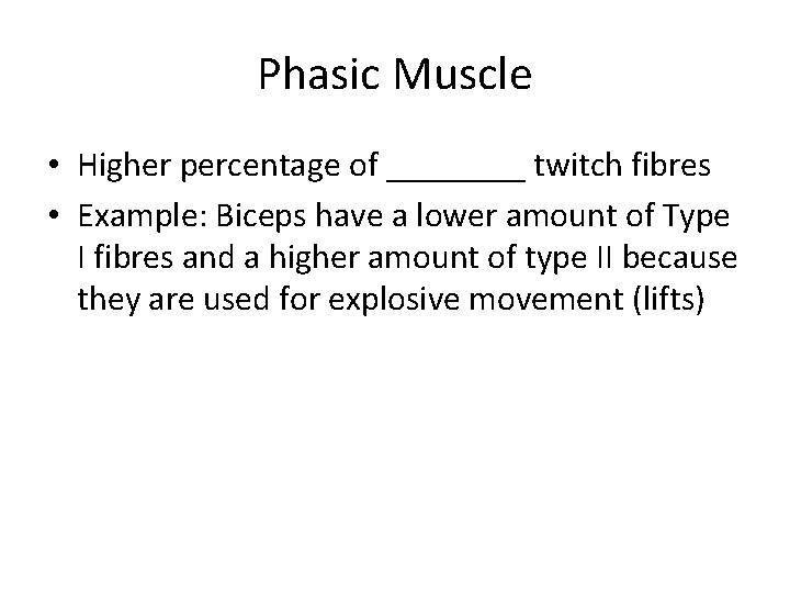 Phasic Muscle • Higher percentage of ____ twitch fibres • Example: Biceps have a