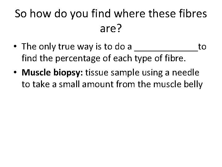 So how do you find where these fibres are? • The only true way