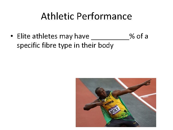 Athletic Performance • Elite athletes may have _____% of a specific fibre type in