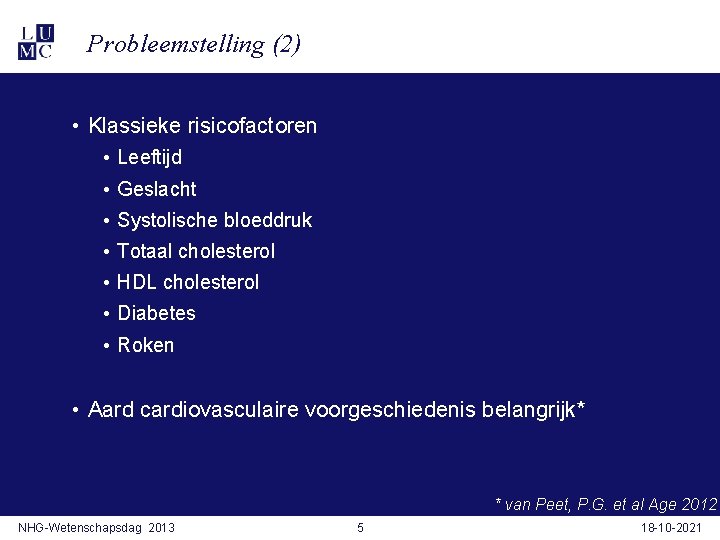 Probleemstelling (2) • Klassieke risicofactoren • Leeftijd • Geslacht • Systolische bloeddruk • Totaal