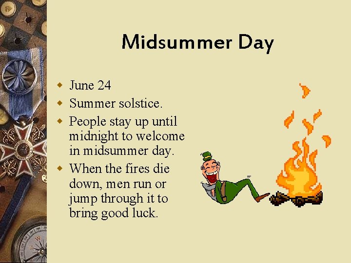 Midsummer Day w June 24 w Summer solstice. w People stay up until midnight