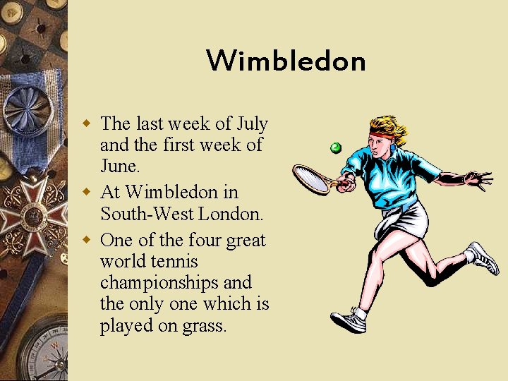 Wimbledon w The last week of July and the first week of June. w