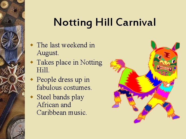 Notting Hill Carnival w The last weekend in August. w Takes place in Notting