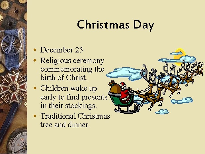 Christmas Day w December 25 w Religious ceremony commemorating the birth of Christ. w