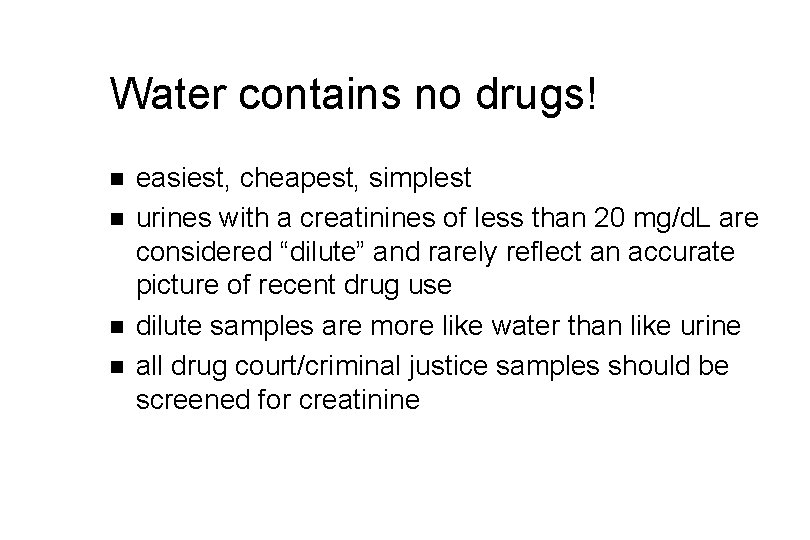 Water contains no drugs! n n easiest, cheapest, simplest urines with a creatinines of