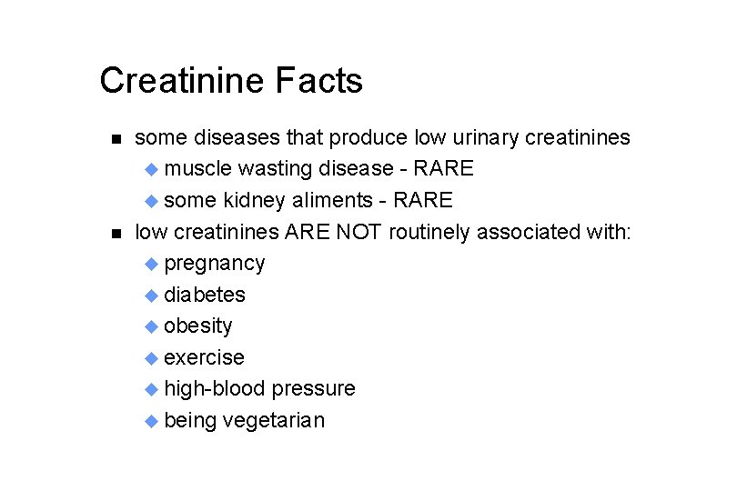 Creatinine Facts n n some diseases that produce low urinary creatinines u muscle wasting