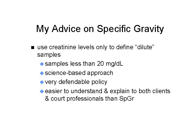 My Advice on Specific Gravity n use creatinine levels only to define “dilute” samples