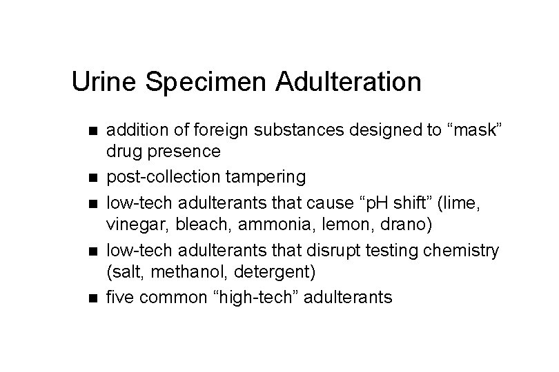 Urine Specimen Adulteration n n addition of foreign substances designed to “mask” drug presence