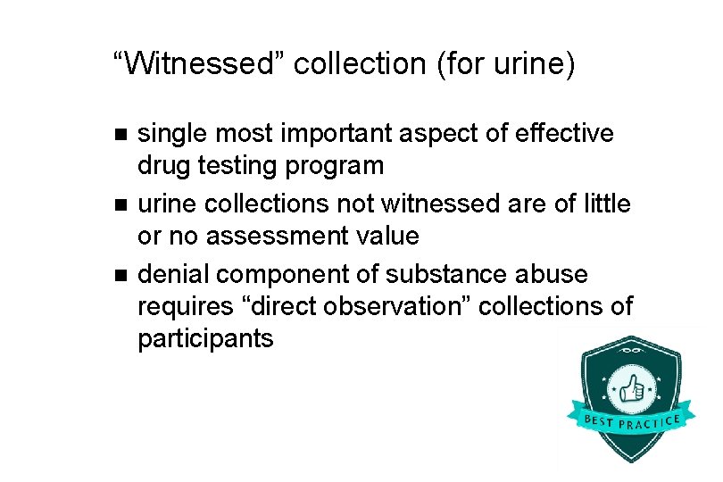 “Witnessed” collection (for urine) single most important aspect of effective drug testing program n