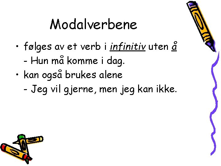 Modalverbene • følges av et verb i infinitiv uten å - Hun må komme