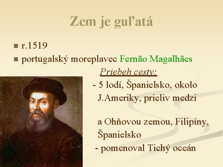 Zem je guľatá r. 1519 n portugalský moreplavec Fernão Magalhães Priebeh cesty: - 5