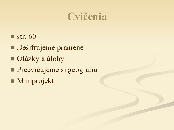 Cvičenia str. 60 n Dešifrujeme pramene n Otázky a úlohy n Precvičujeme si geografiu