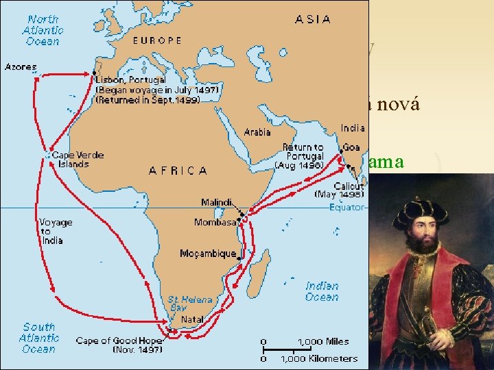 Oboplávanie Afriky r. 1498 oboplávanie Afriky, objavená nová cesta do Indie n portugalský moreplavec