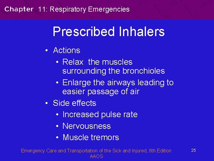 11: Respiratory Emergencies Prescribed Inhalers • Actions • Relax the muscles surrounding the bronchioles