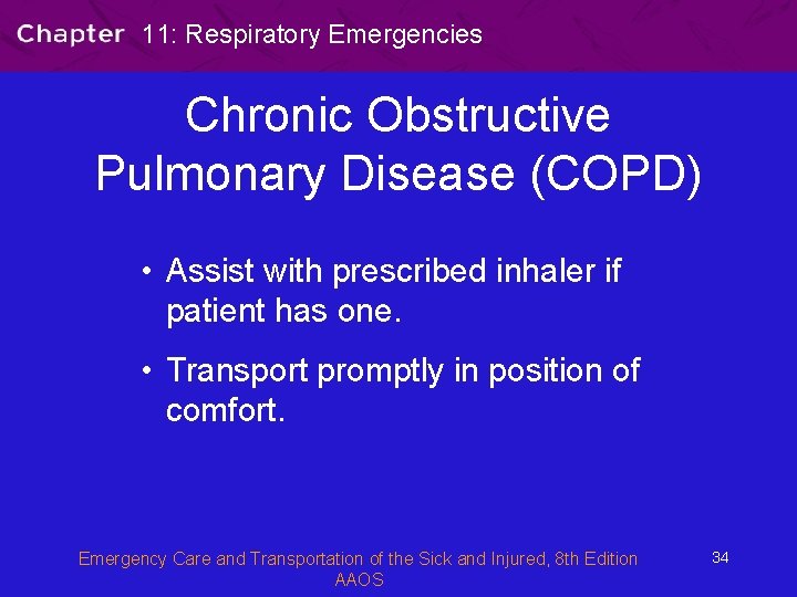11: Respiratory Emergencies Chronic Obstructive Pulmonary Disease (COPD) • Assist with prescribed inhaler if