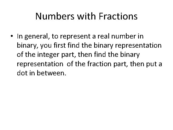 Numbers with Fractions • In general, to represent a real number in binary, you