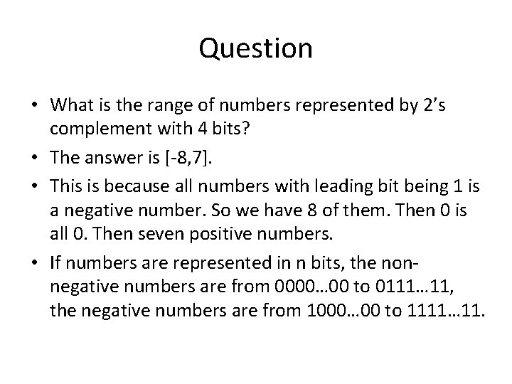 Question • What is the range of numbers represented by 2’s complement with 4