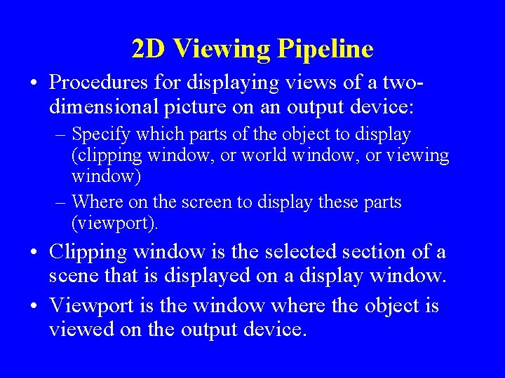 2 D Viewing Pipeline • Procedures for displaying views of a twodimensional picture on