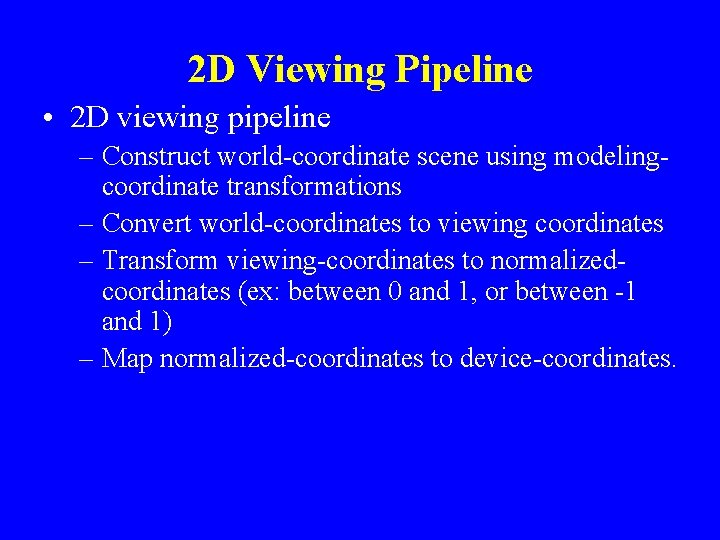 2 D Viewing Pipeline • 2 D viewing pipeline – Construct world-coordinate scene using