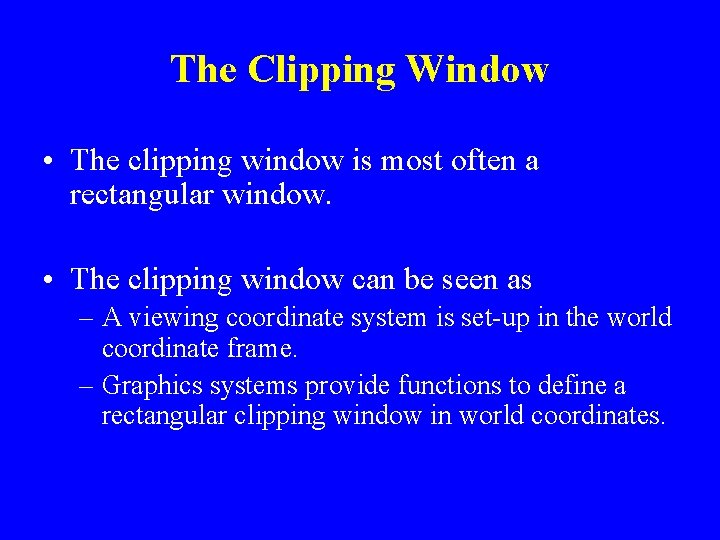 The Clipping Window • The clipping window is most often a rectangular window. •