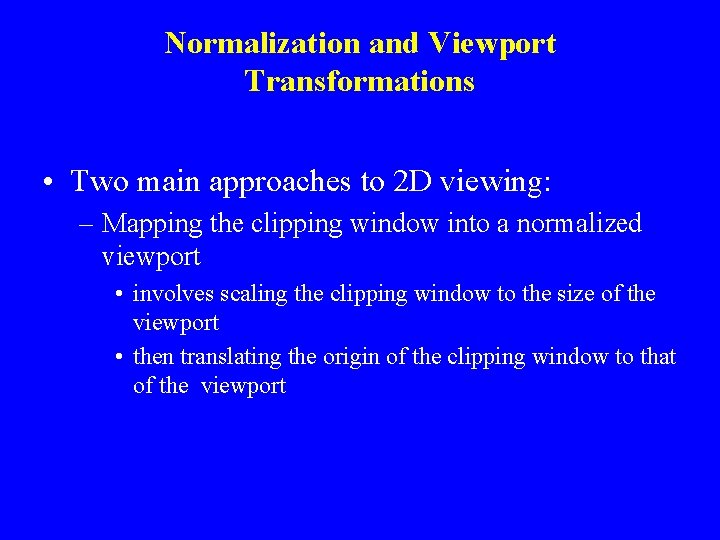 Normalization and Viewport Transformations • Two main approaches to 2 D viewing: – Mapping