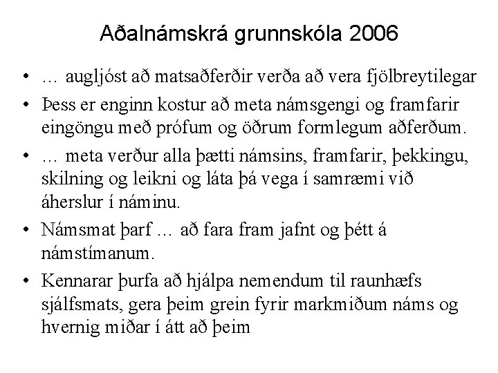 Aðalnámskrá grunnskóla 2006 • … augljóst að matsaðferðir verða að vera fjölbreytilegar • Þess