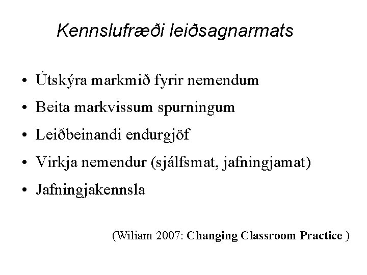 Kennslufræði leiðsagnarmats • Útskýra markmið fyrir nemendum • Beita markvissum spurningum • Leiðbeinandi endurgjöf