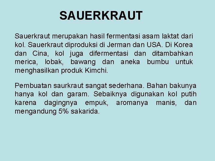 SAUERKRAUT Sauerkraut merupakan hasil fermentasi asam laktat dari kol. Sauerkraut diproduksi di Jerman dan