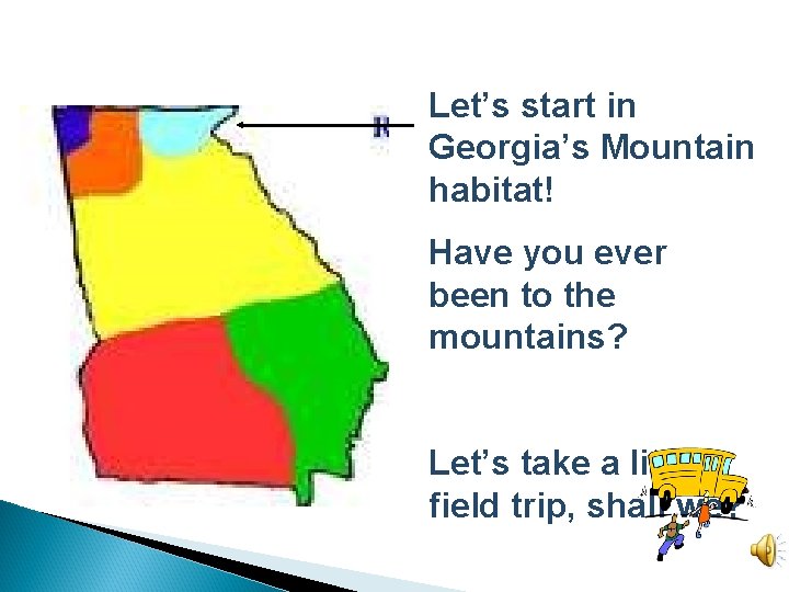 Let’s start in Georgia’s Mountain habitat! Have you ever been to the mountains? Let’s