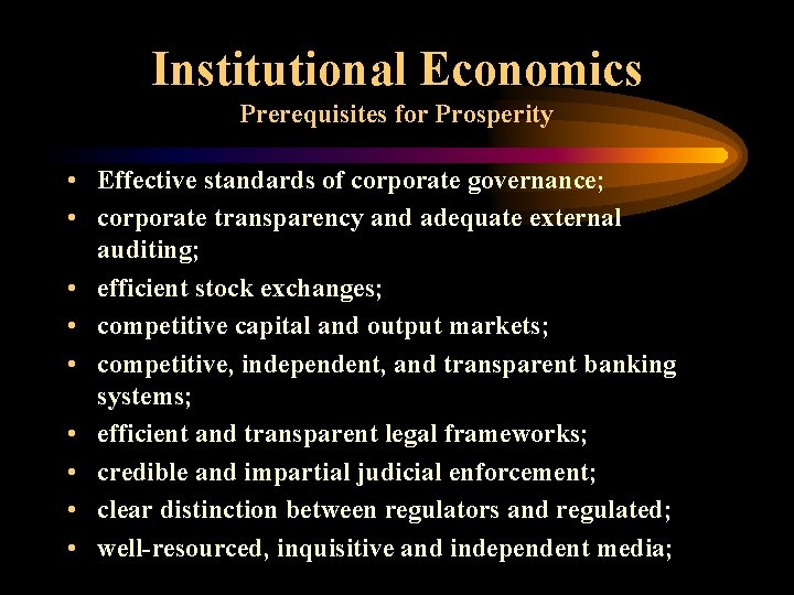 Institutional Economics Prerequisites for Prosperity • Effective standards of corporate governance; • corporate transparency