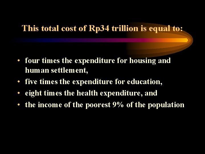 This total cost of Rp 34 trillion is equal to: • four times the