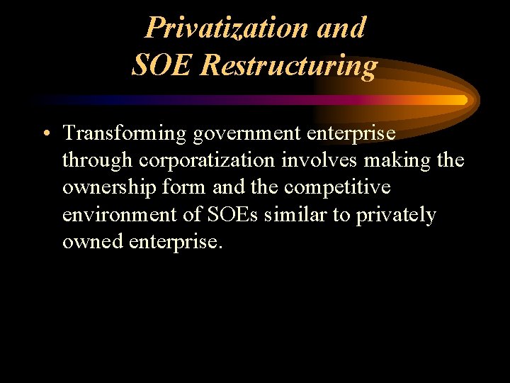 Privatization and SOE Restructuring • Transforming government enterprise through corporatization involves making the ownership