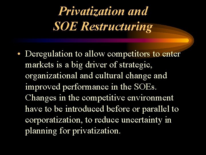 Privatization and SOE Restructuring • Deregulation to allow competitors to enter markets is a