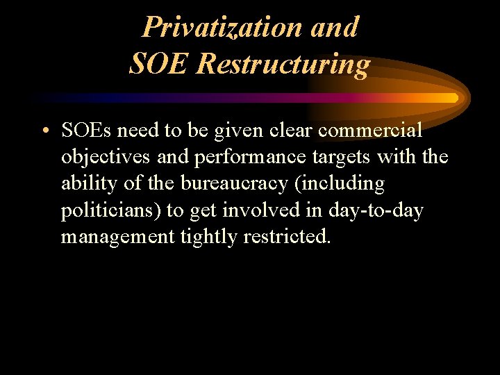 Privatization and SOE Restructuring • SOEs need to be given clear commercial objectives and